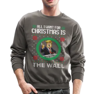All I Want For Christmas Is The Wall - Trump Ugly Christmas Sweater Crewneck Sweatshirt (CK