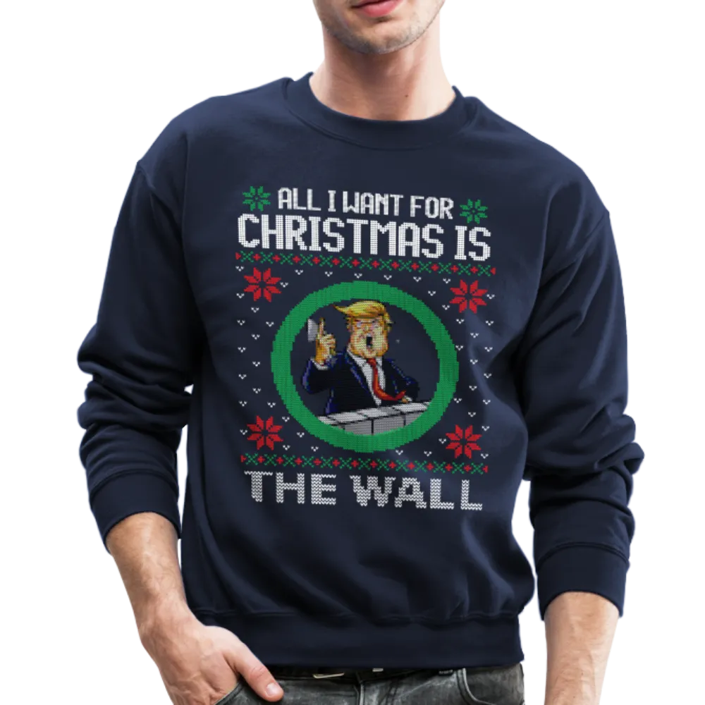 All I Want For Christmas Is The Wall - Trump Ugly Christmas Sweater Crewneck Sweatshirt (CK