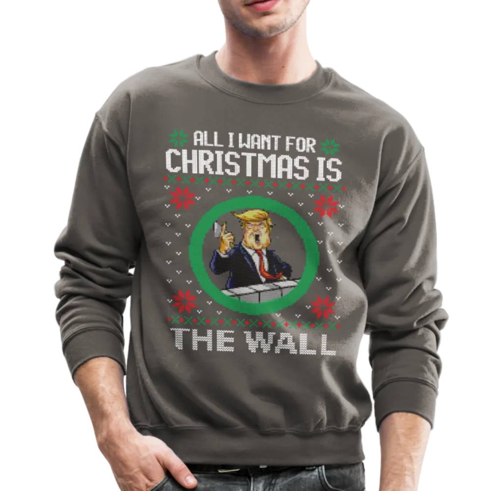 All I Want For Christmas Is The Wall - Trump Ugly Christmas Sweater Crewneck Sweatshirt (CK