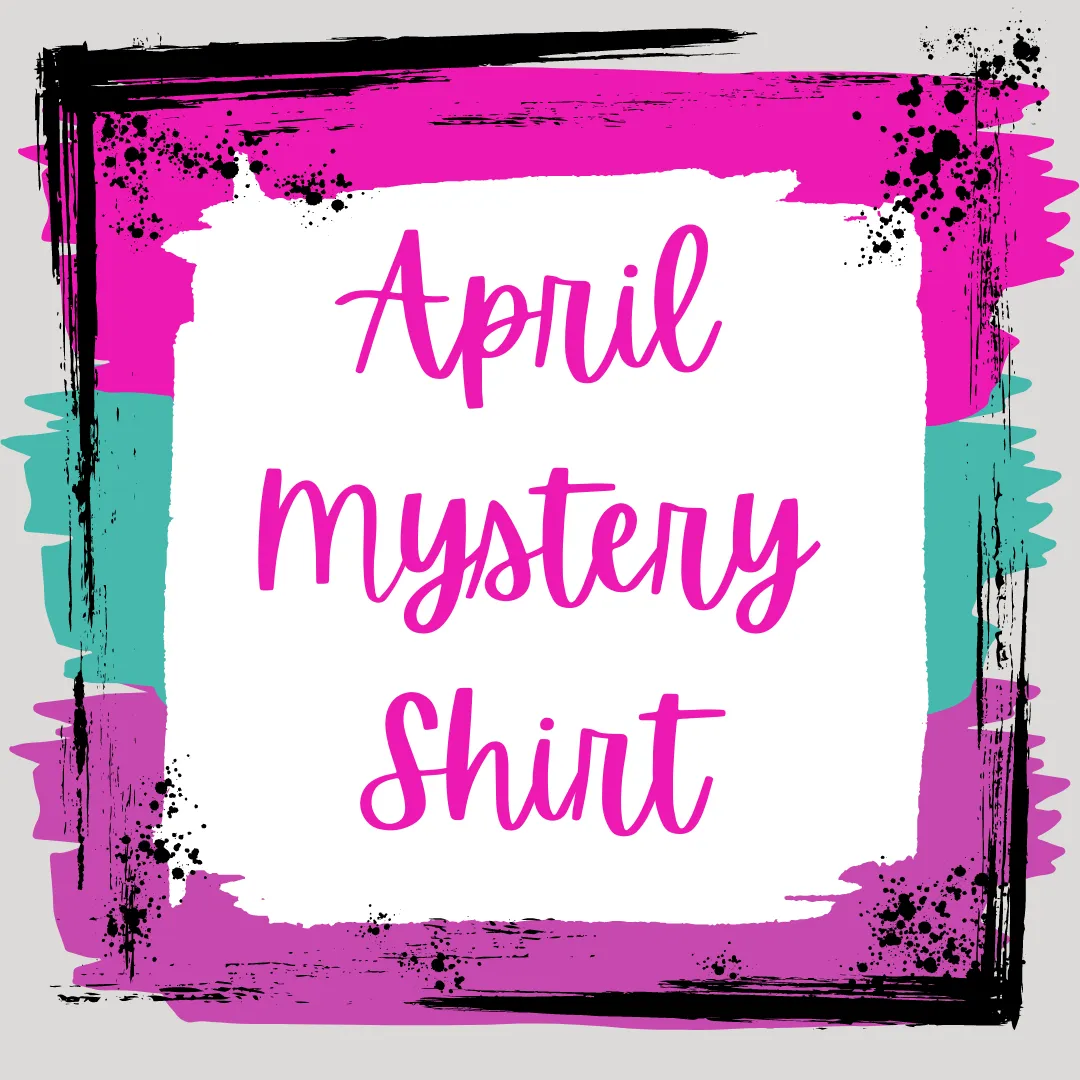 APRIL 2023 Mystery Shirt {Pre-Order:  Ships First Week of APRIL/Please Order Separately/Orders Are Not Split Up!}