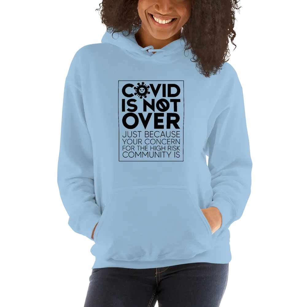 COVID is Not Over (Just Because Your Concern for the High Risk Community is) Unisex Hoodie