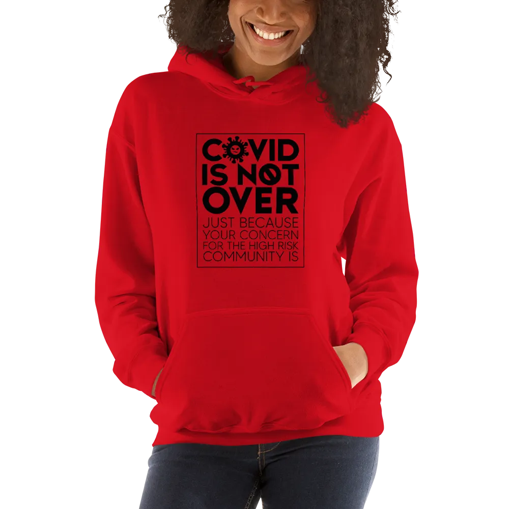 COVID is Not Over (Just Because Your Concern for the High Risk Community is) Unisex Hoodie