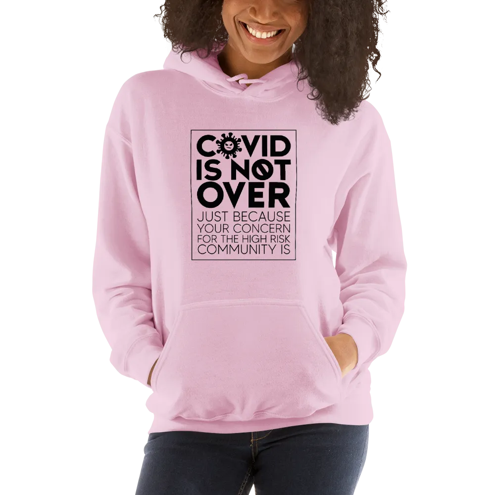 COVID is Not Over (Just Because Your Concern for the High Risk Community is) Unisex Hoodie
