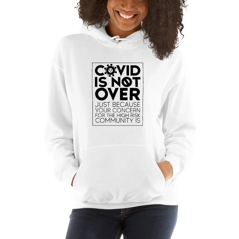 COVID is Not Over (Just Because Your Concern for the High Risk Community is) Unisex Hoodie