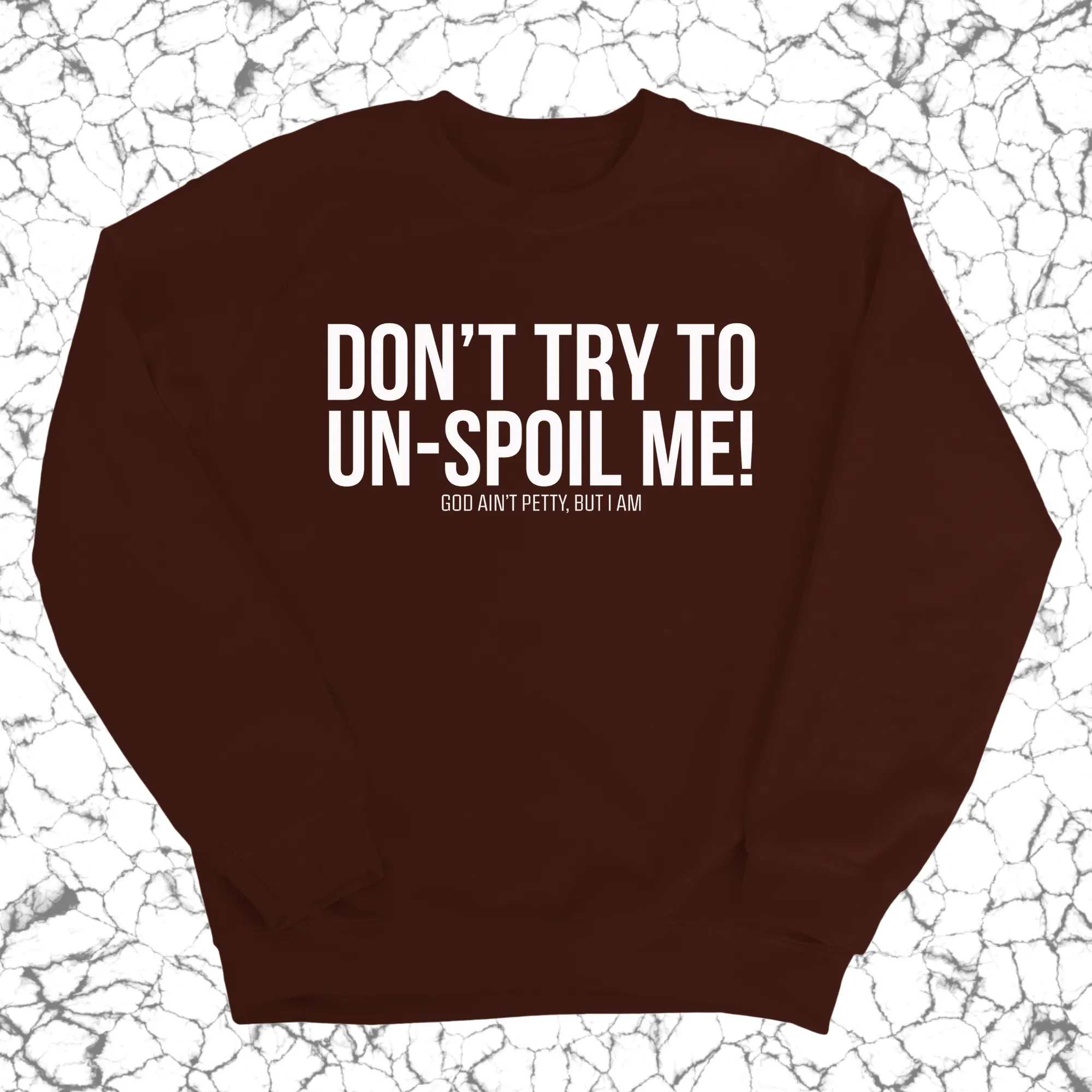 Don't try to un-spoil me Unisex Sweatshirt