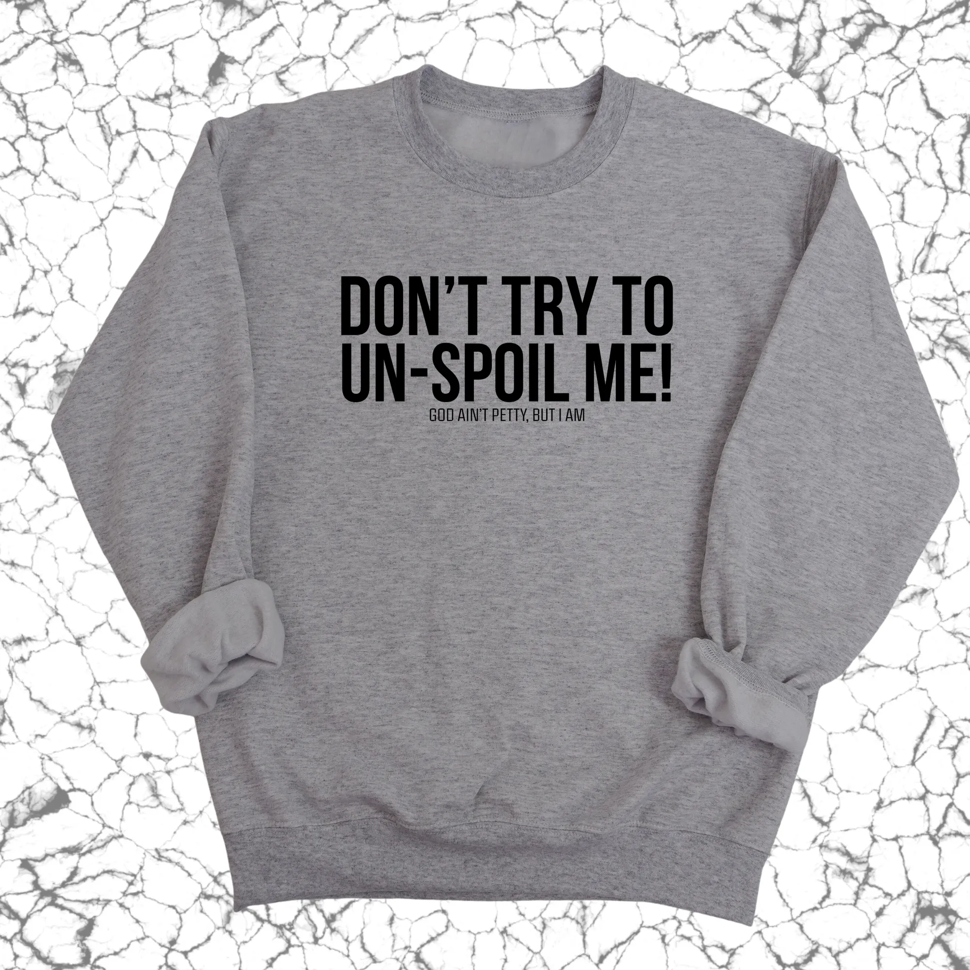 Don't try to un-spoil me Unisex Sweatshirt