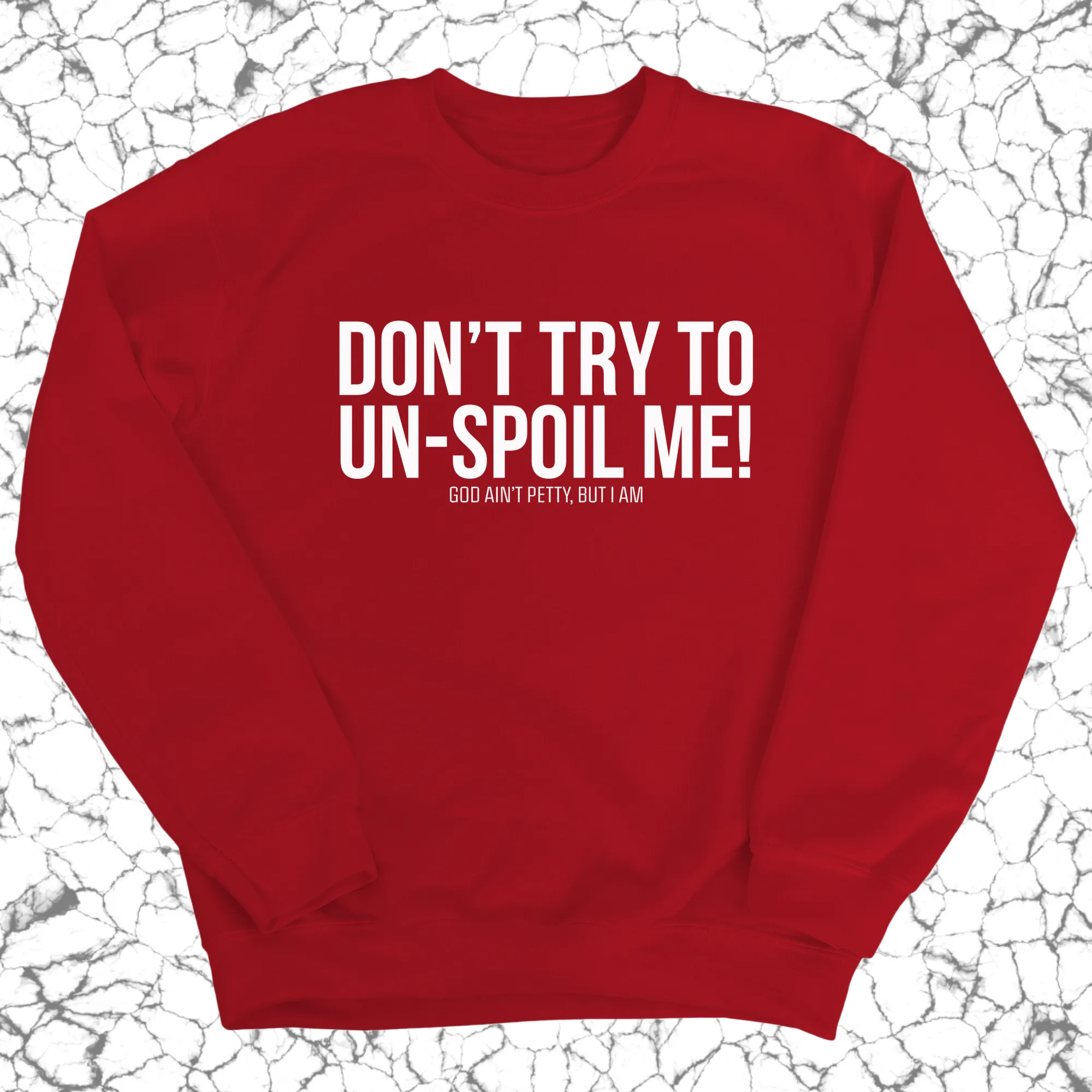 Don't try to un-spoil me Unisex Sweatshirt