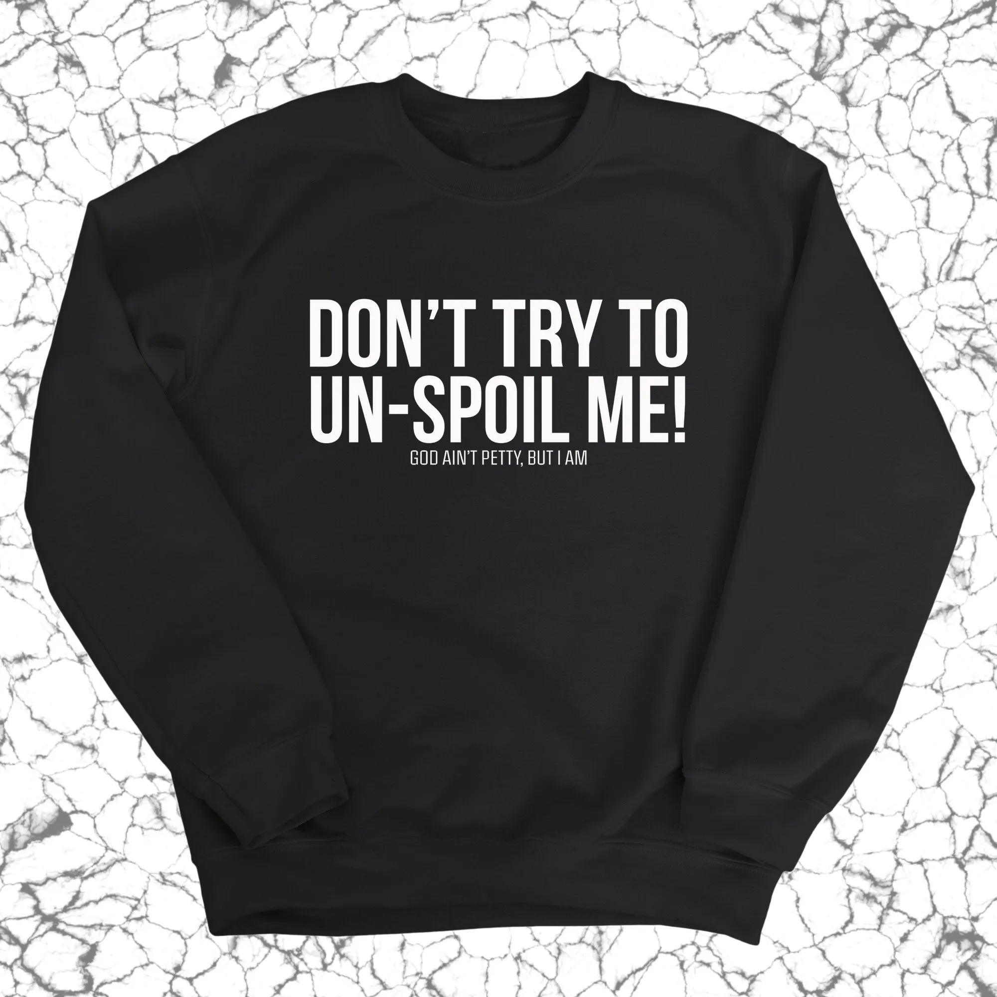 Don't try to un-spoil me Unisex Sweatshirt
