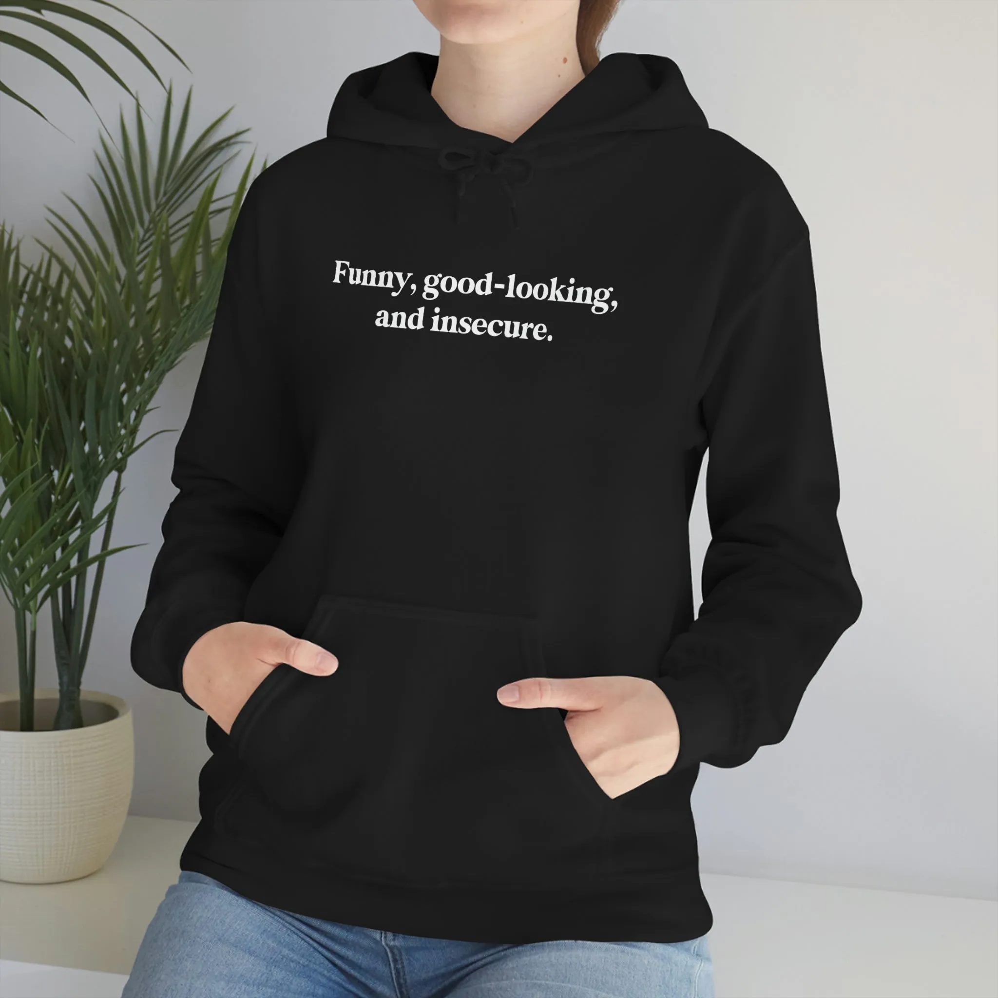 Funny, good looking, and insecure.