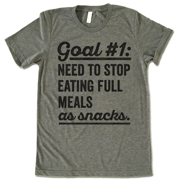 Goal Need To Stop Having Full Meals As Snack T Shirt