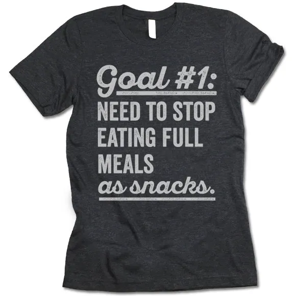 Goal Need To Stop Having Full Meals As Snack T Shirt