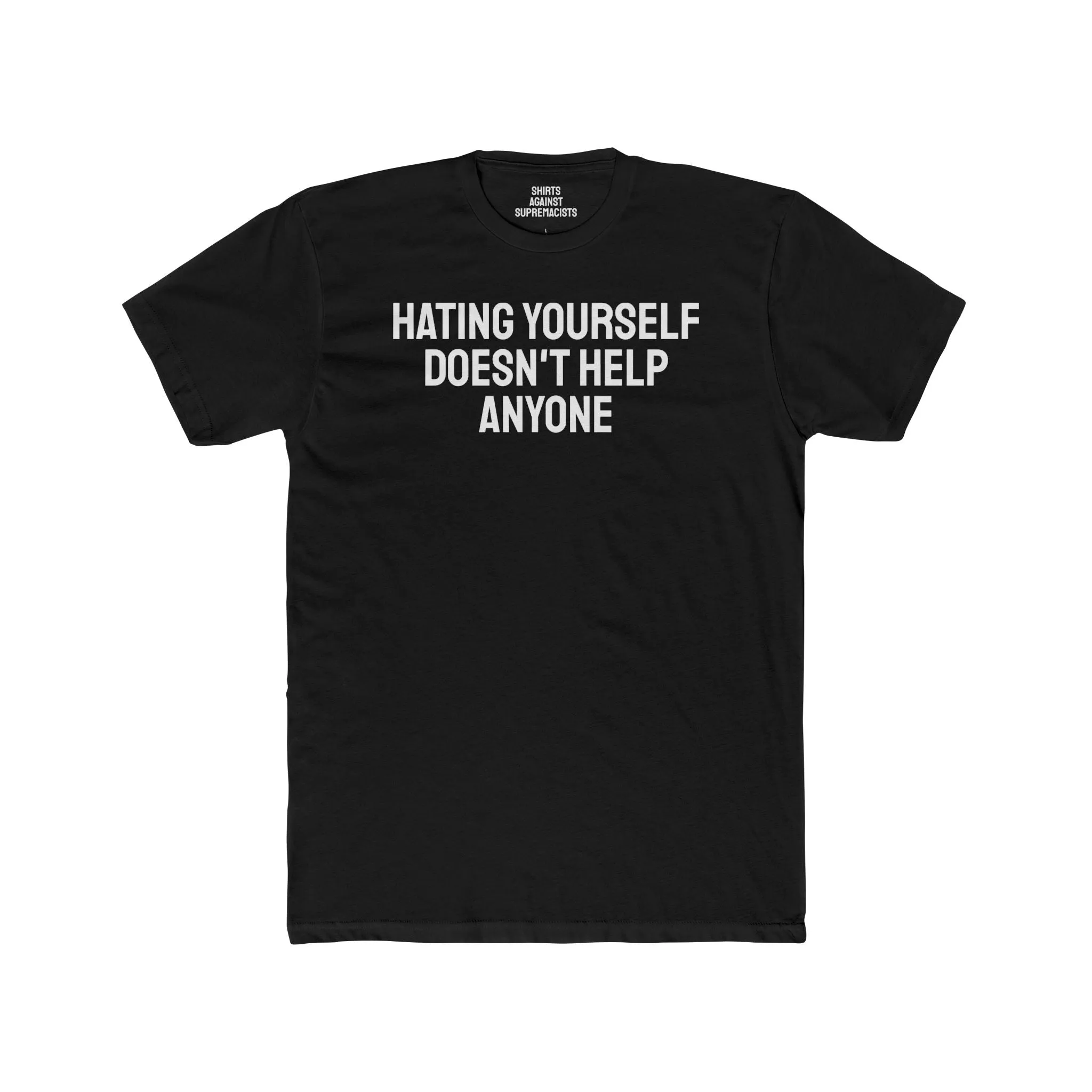 Hating Yourself Doesn't Help Anyone - Unisex Cotton Crew Tee