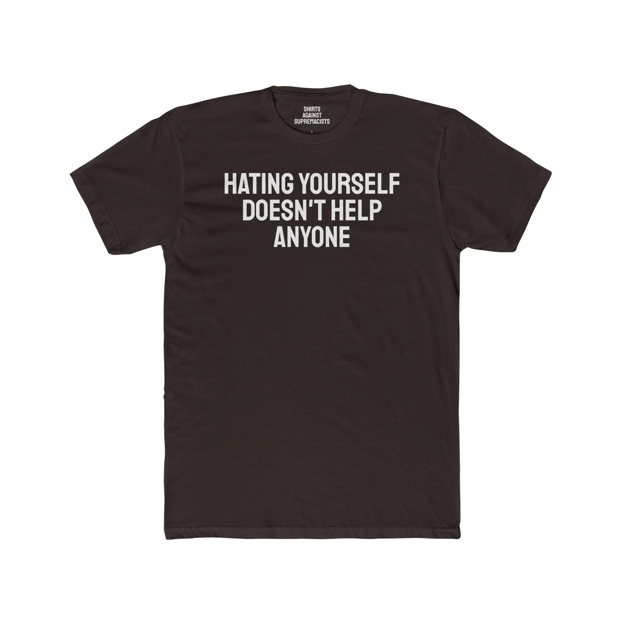 Hating Yourself Doesn't Help Anyone - Unisex Cotton Crew Tee