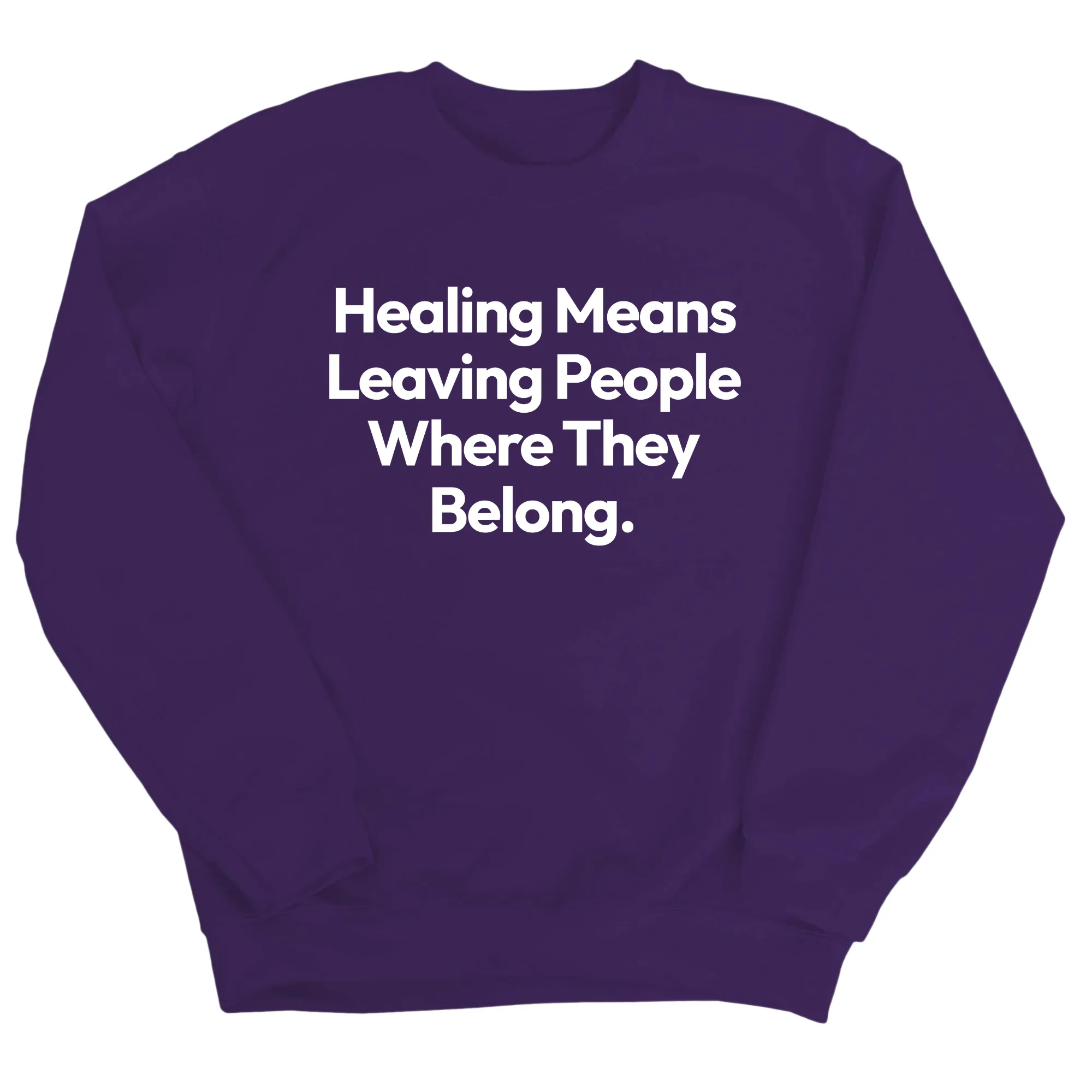 Healing Means Leaving People Where They Belong Unisex Sweatshirt