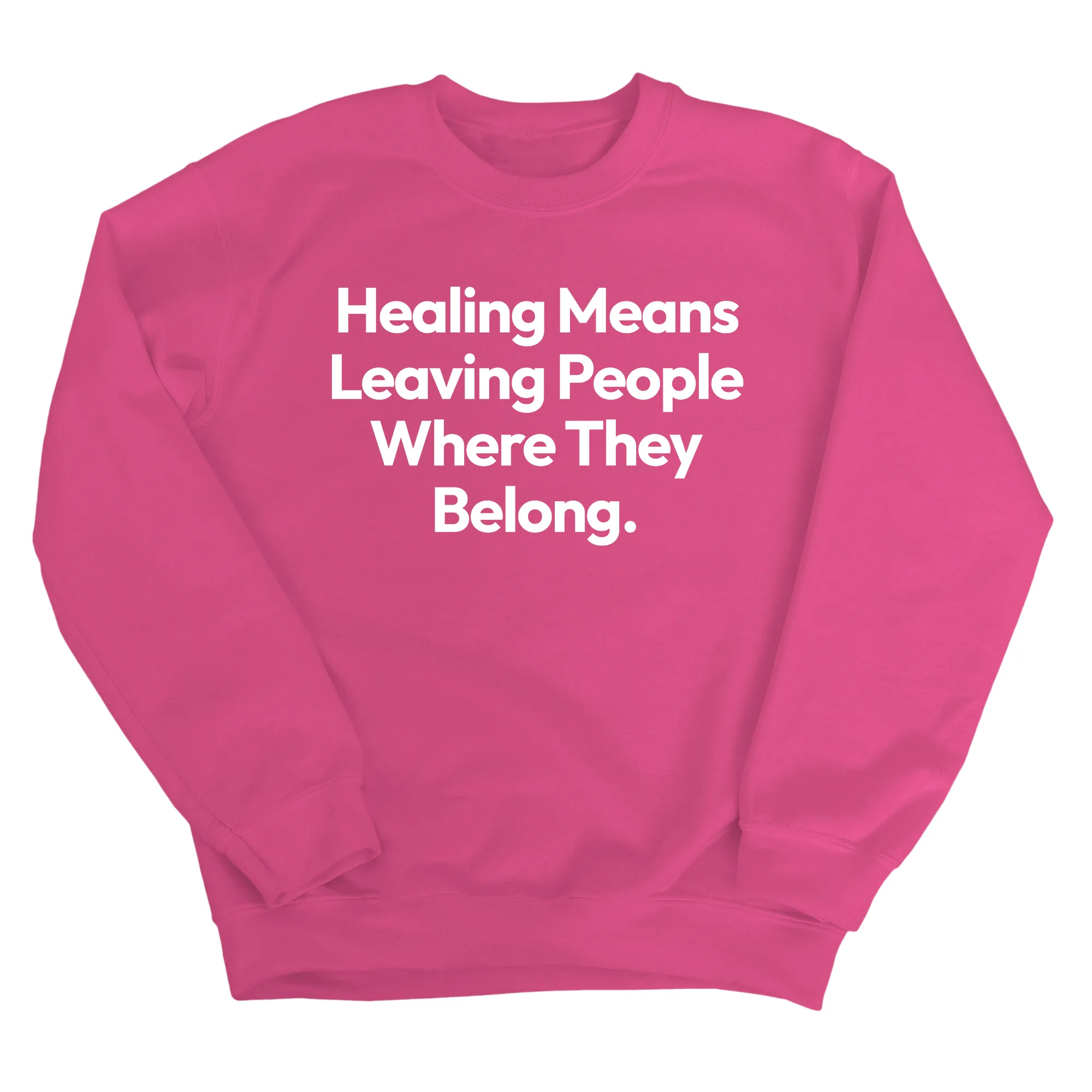 Healing Means Leaving People Where They Belong Unisex Sweatshirt
