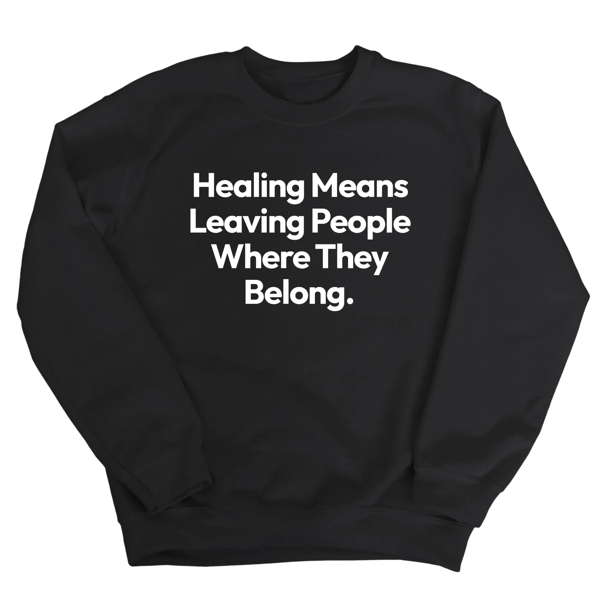 Healing Means Leaving People Where They Belong Unisex Sweatshirt