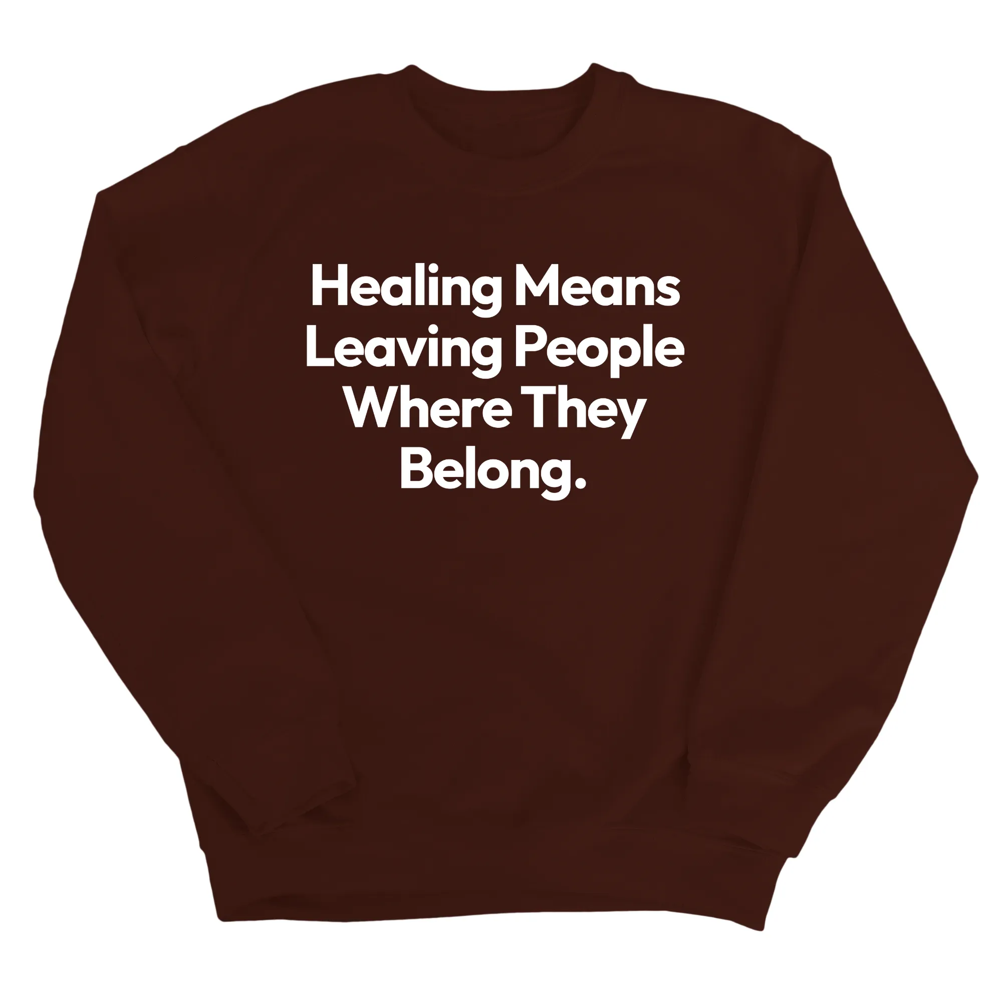 Healing Means Leaving People Where They Belong Unisex Sweatshirt