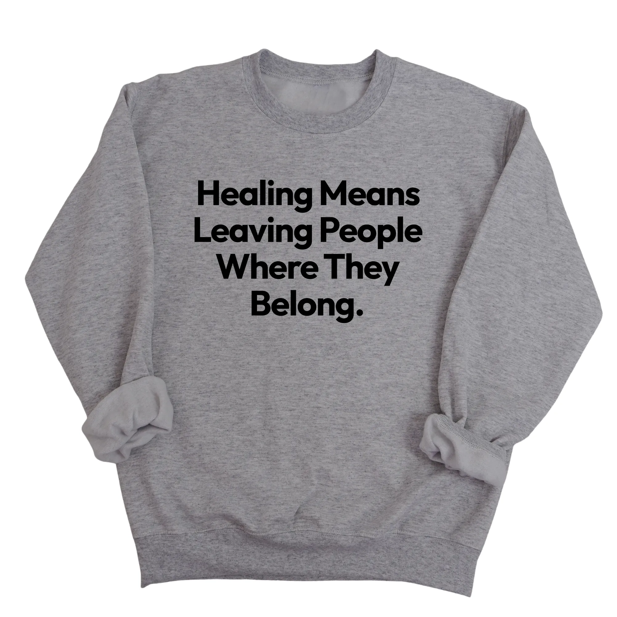 Healing Means Leaving People Where They Belong Unisex Sweatshirt