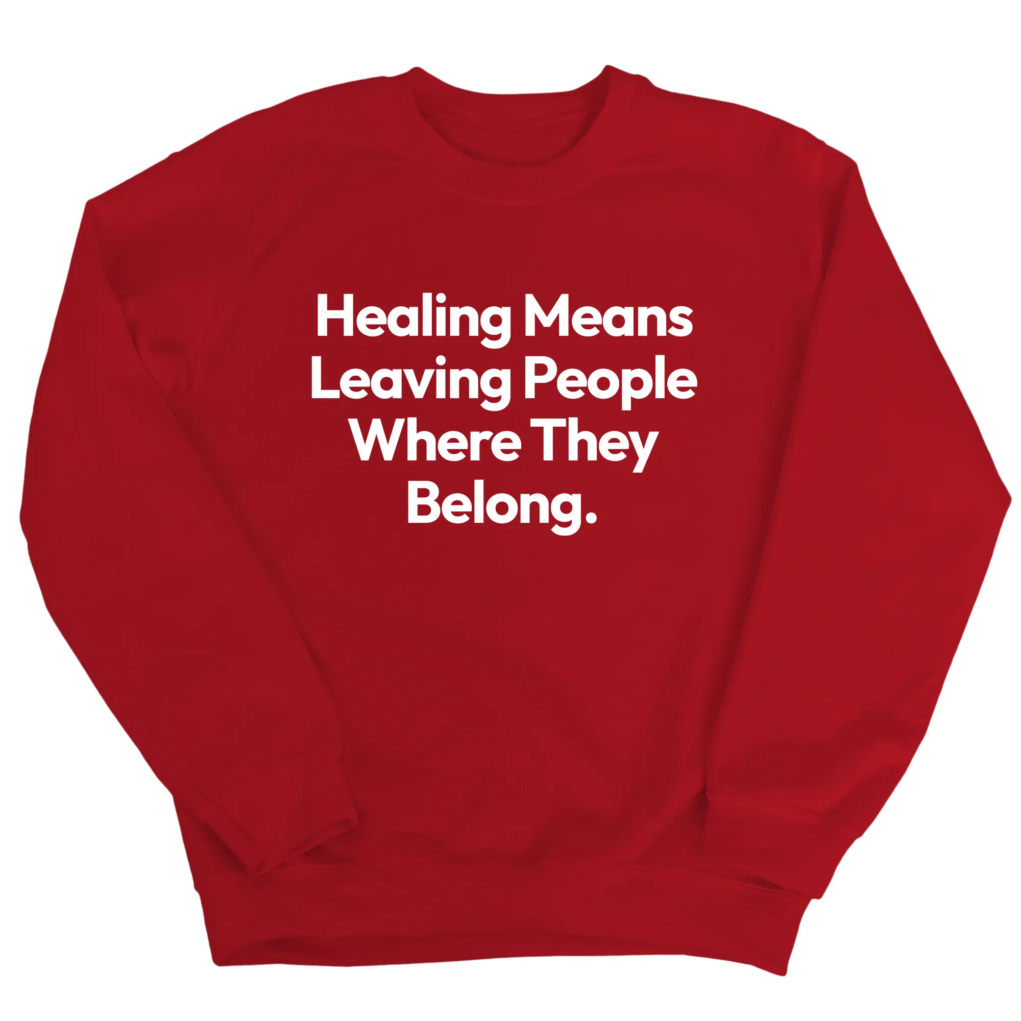 Healing Means Leaving People Where They Belong Unisex Sweatshirt