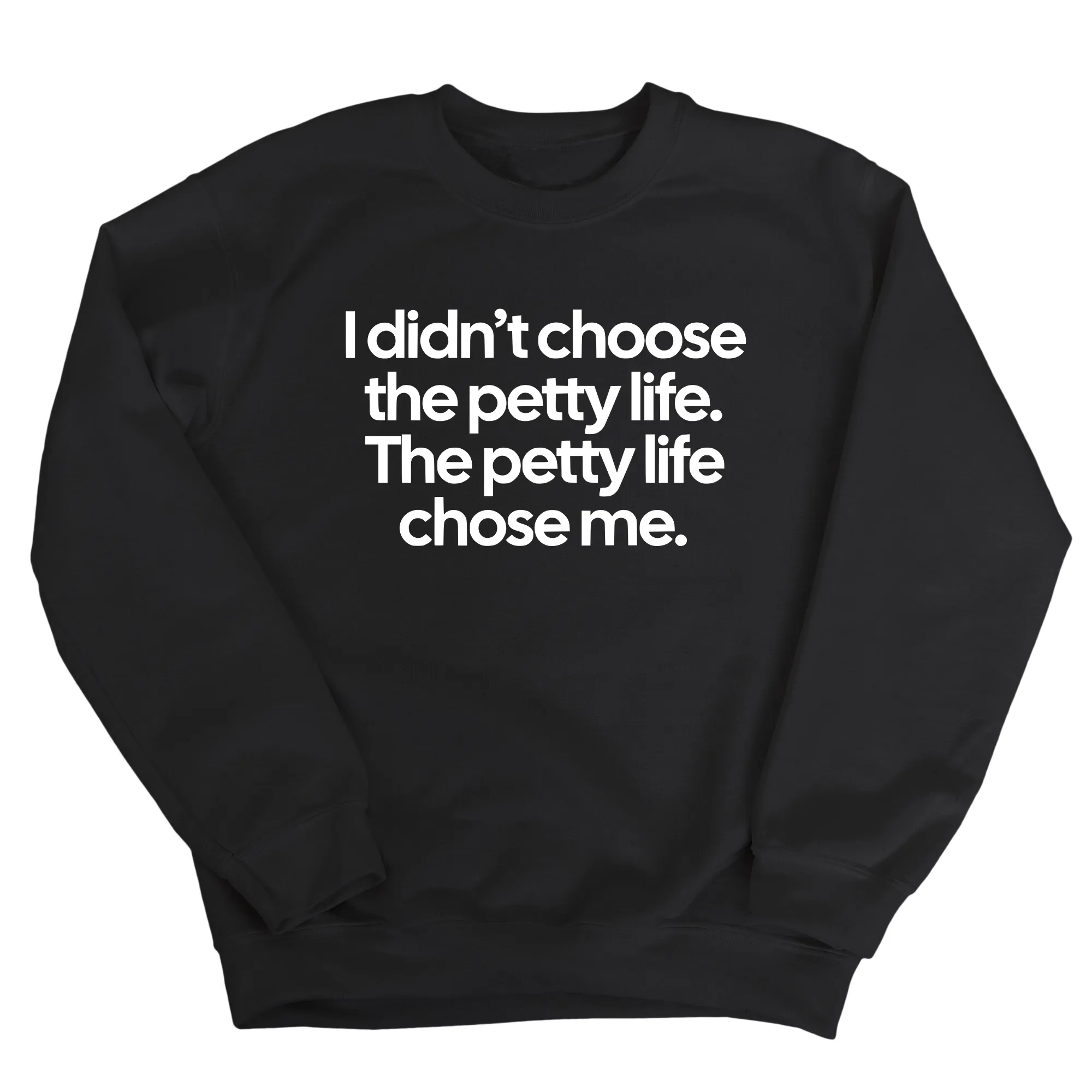I Didn't Choose the Petty Life, The Petty Life Chose Me Unisex Sweatshirt