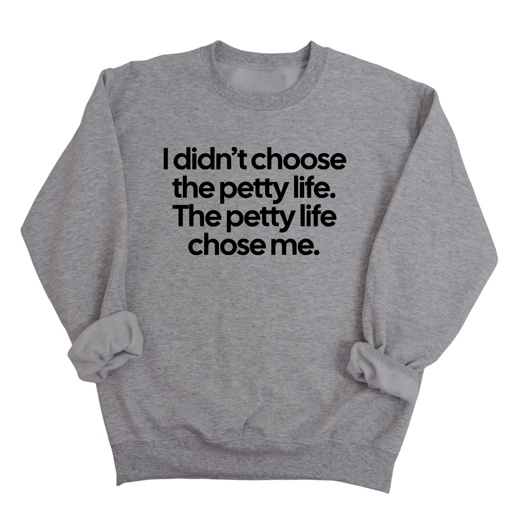 I Didn't Choose the Petty Life, The Petty Life Chose Me Unisex Sweatshirt