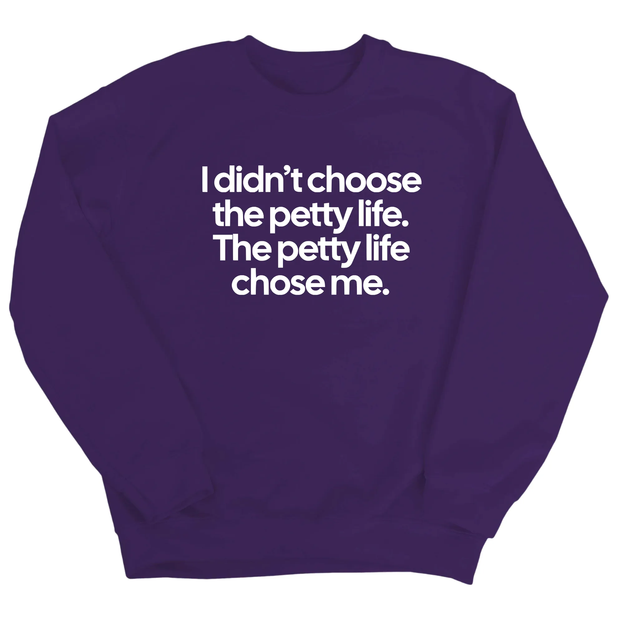 I Didn't Choose the Petty Life, The Petty Life Chose Me Unisex Sweatshirt