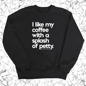 I like my coffee with a Splash of Petty Unisex Sweatshirt