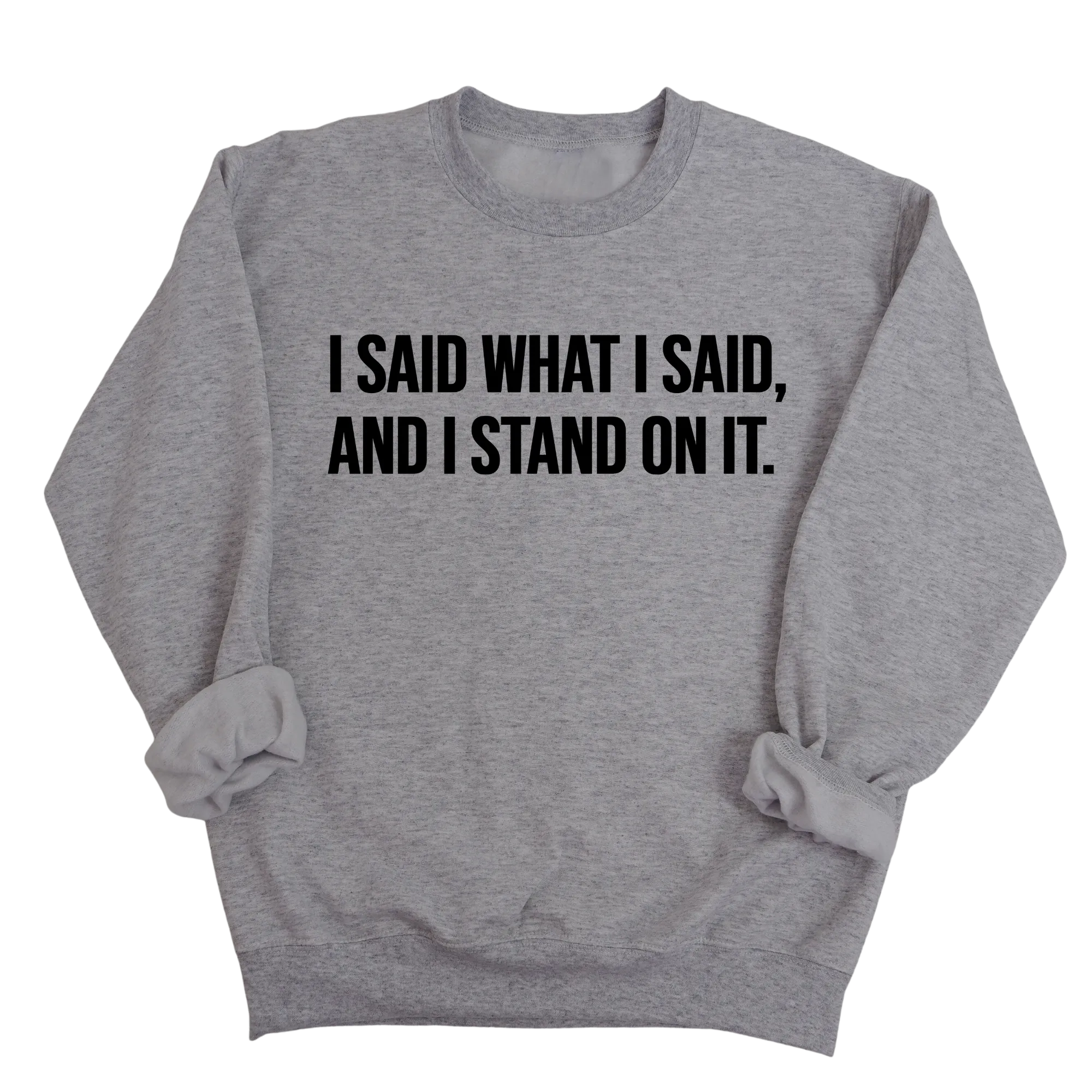 I Said What I Said and I Stand on It Unisex Sweatshirt