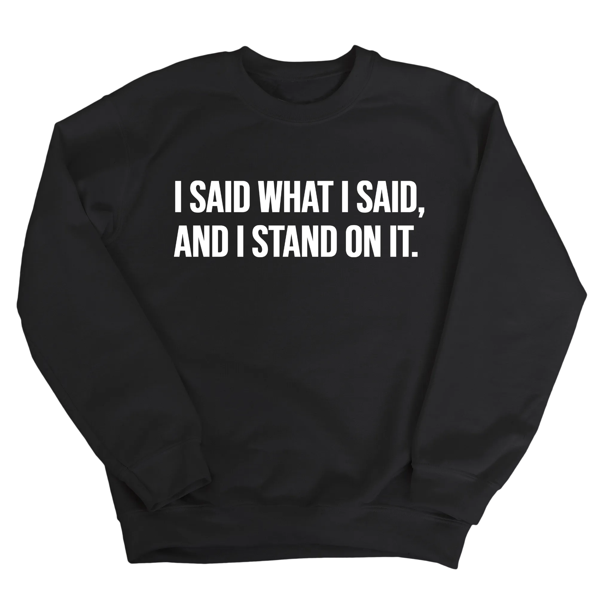 I Said What I Said and I Stand on It Unisex Sweatshirt