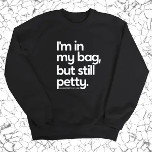 I'm In My Bag, but Still Petty Unisex Sweatshirt