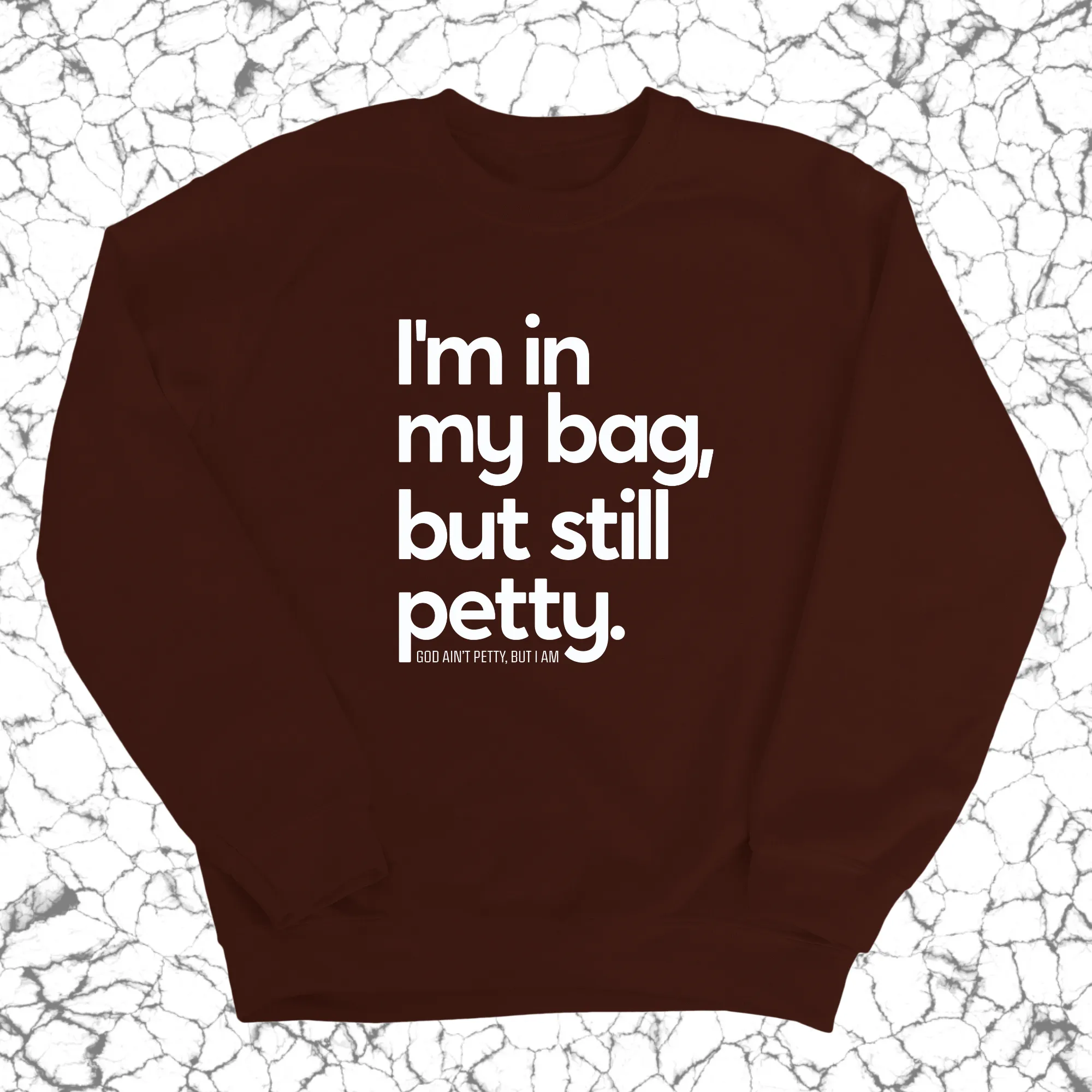 I'm In My Bag, but Still Petty Unisex Sweatshirt
