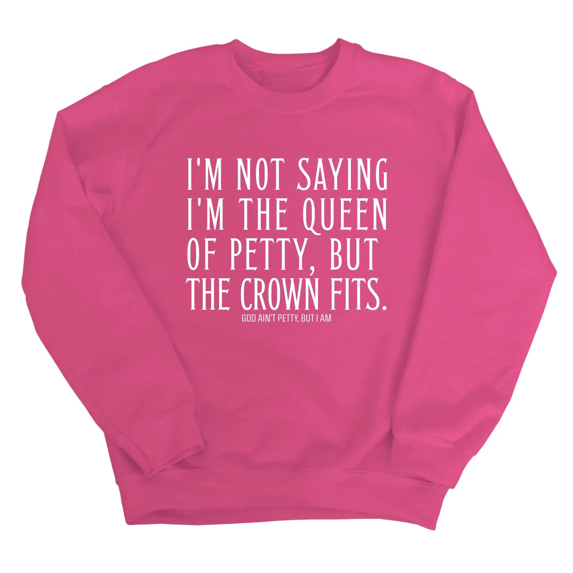 I'm Not Saying I'm the Queen of Petty, But the Crown Fits Unisex Sweatshirt