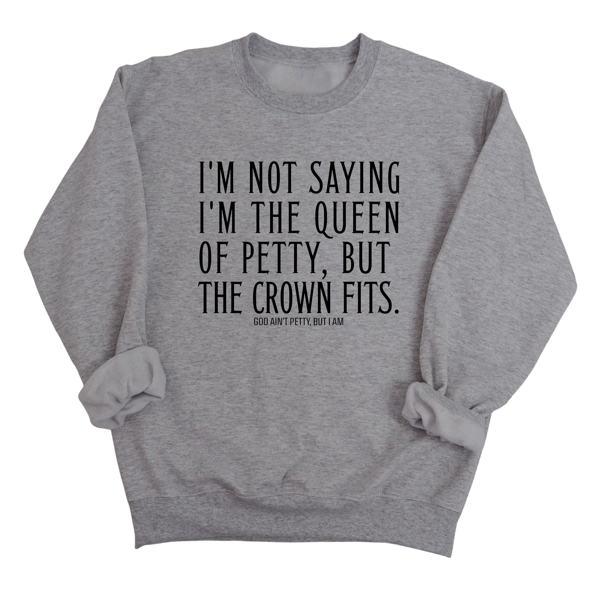 I'm Not Saying I'm the Queen of Petty, But the Crown Fits Unisex Sweatshirt
