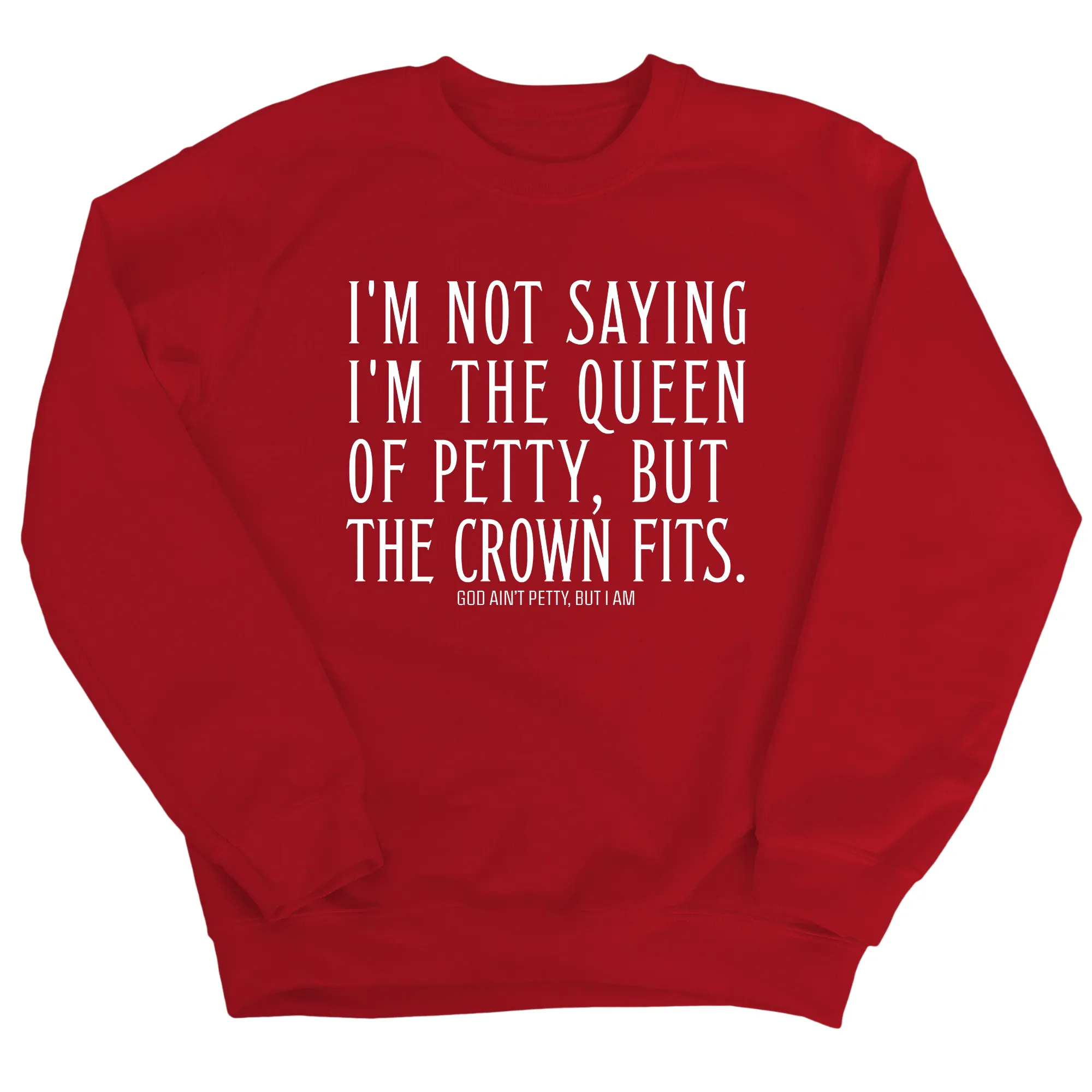 I'm Not Saying I'm the Queen of Petty, But the Crown Fits Unisex Sweatshirt
