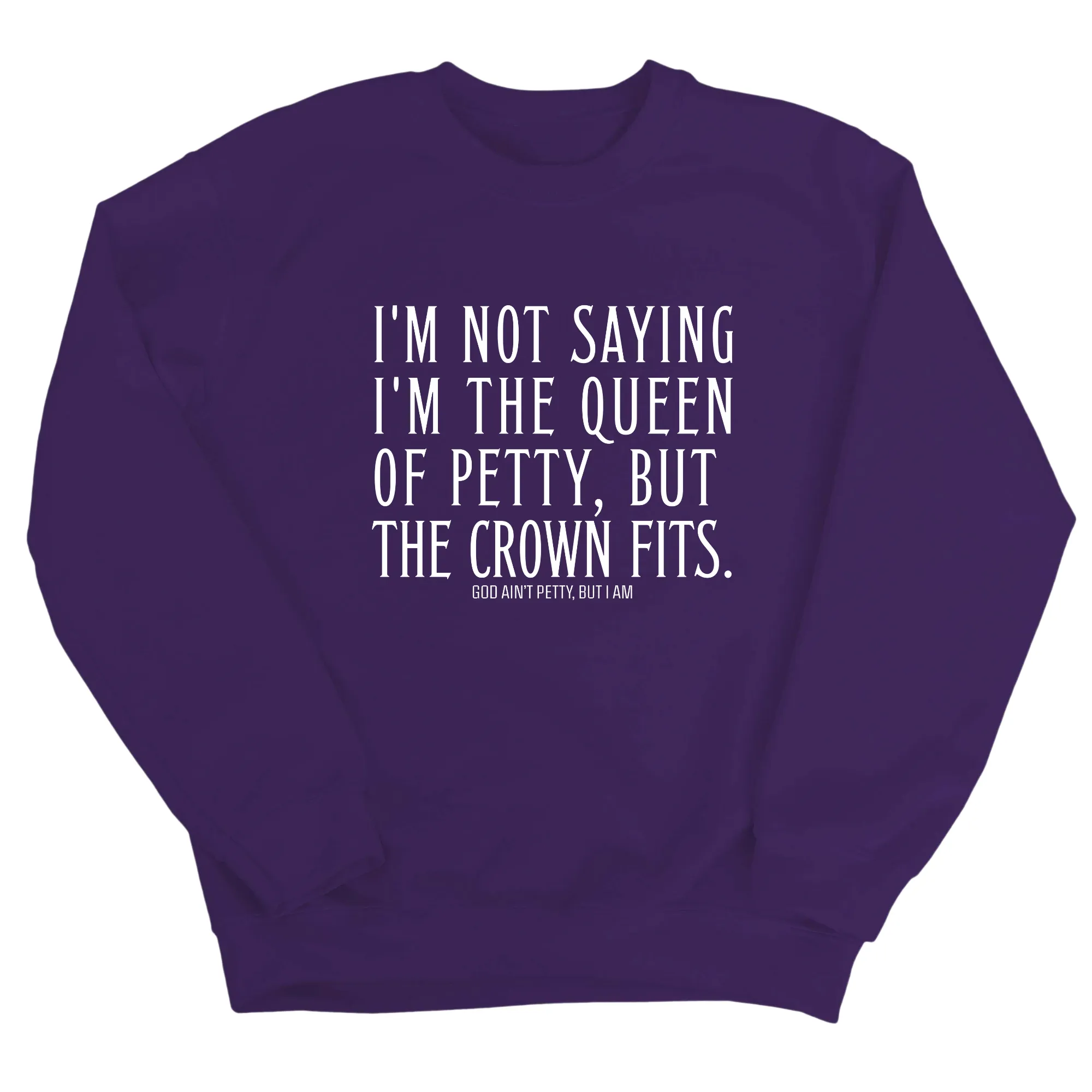 I'm Not Saying I'm the Queen of Petty, But the Crown Fits Unisex Sweatshirt