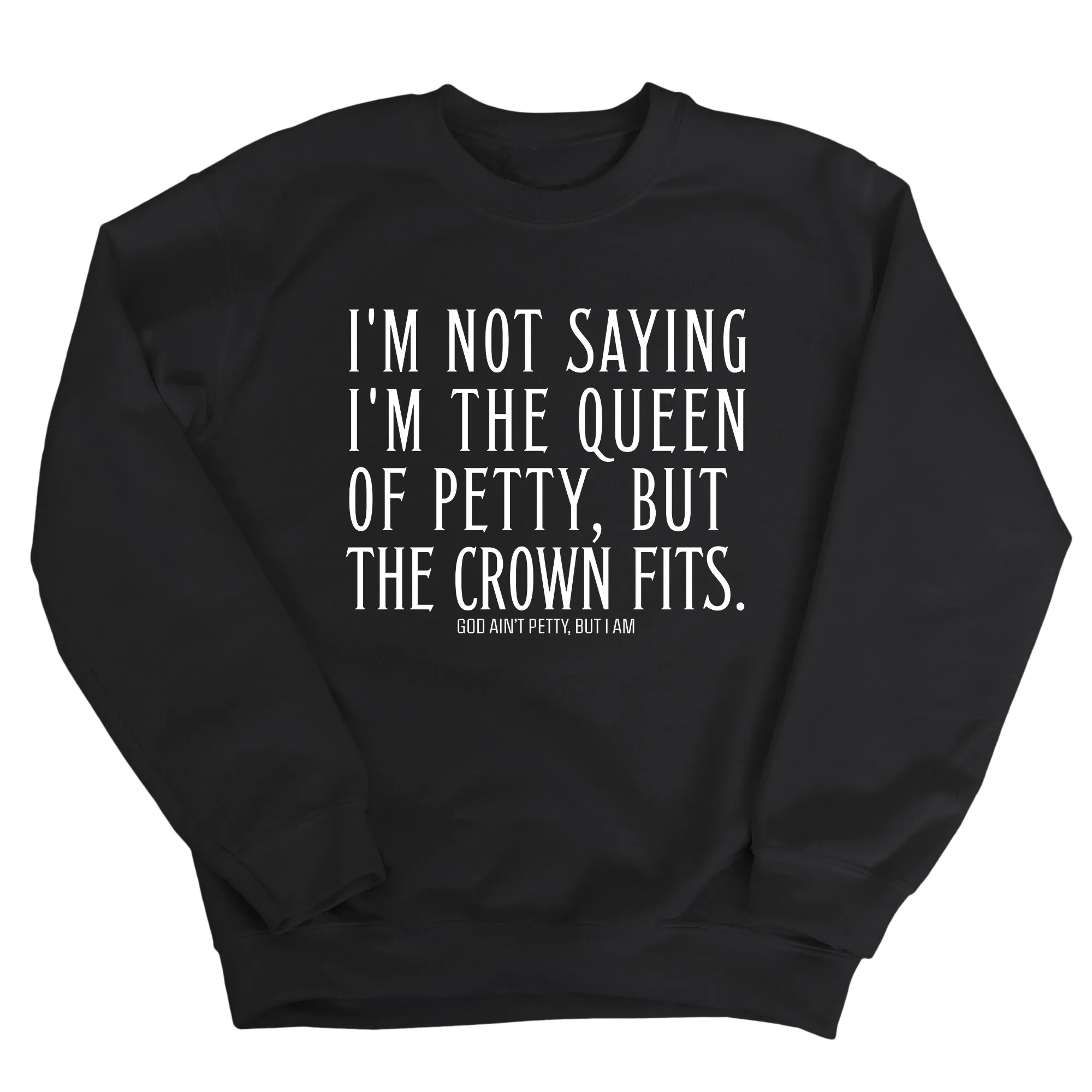 I'm Not Saying I'm the Queen of Petty, But the Crown Fits Unisex Sweatshirt