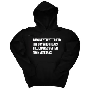 Imagine you Voted for the Guy Who treats Billionaires Better than Veterans Unisex Hoodie