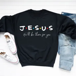 Jesus He'll Be There For You Sweatshirt