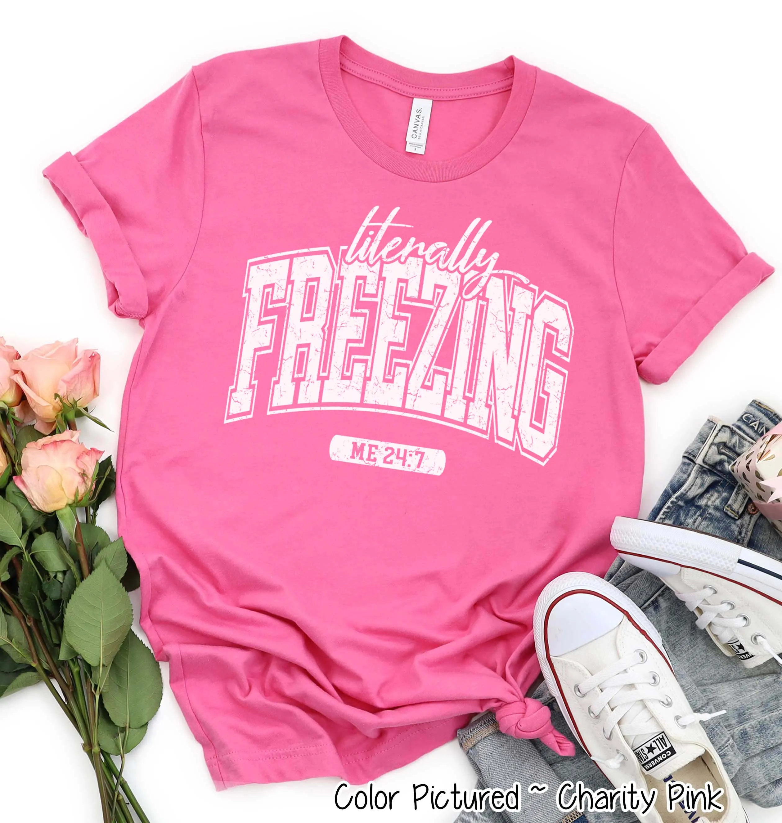 Literally Freezing Me 24:7 Tee or Sweatshirt