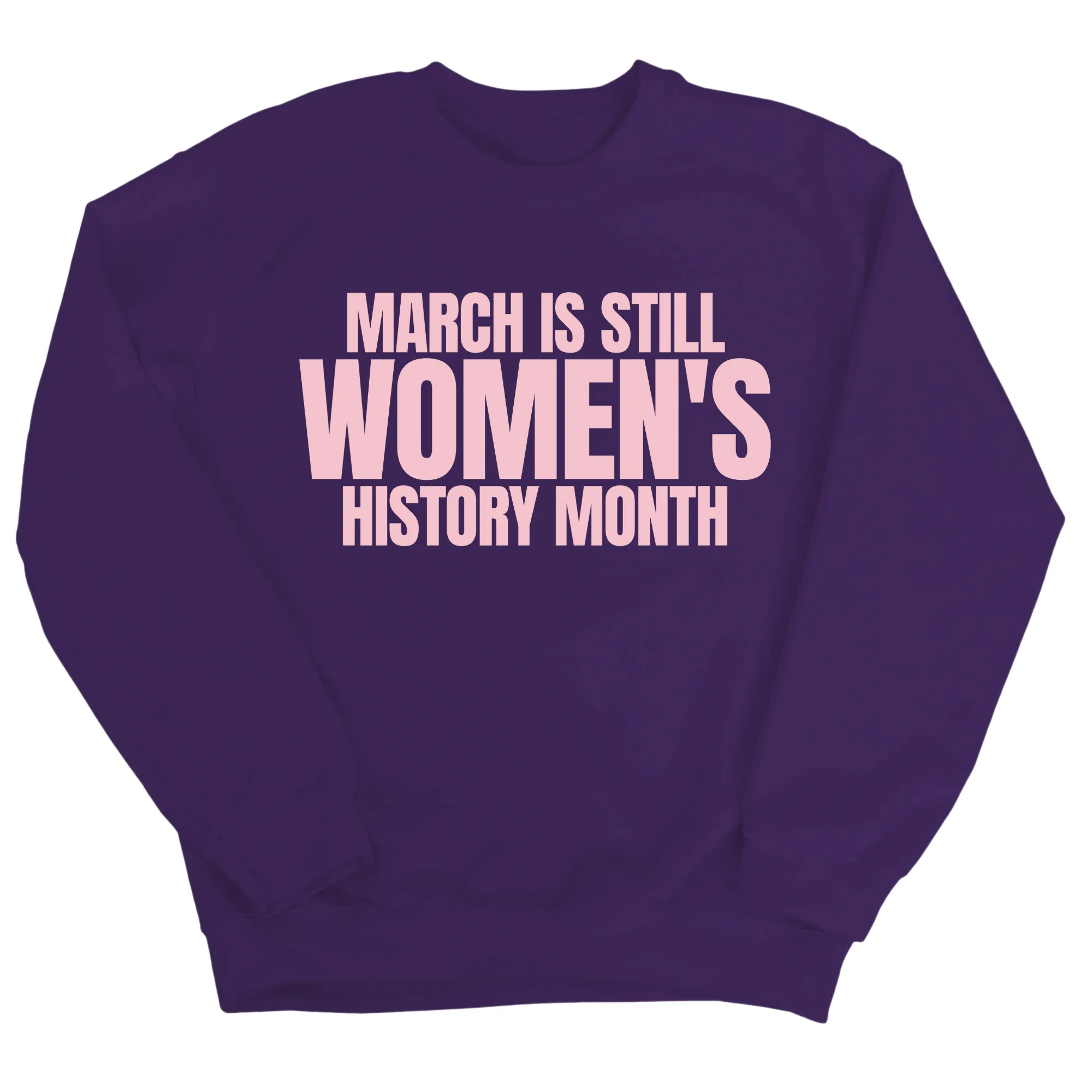 March is still Women's History Month Unisex Sweatshirt (NEW COLORWAYS)