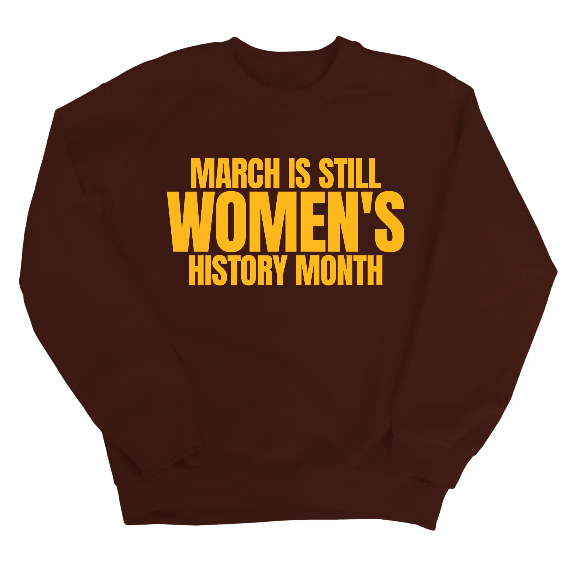 March is still Women's History Month Unisex Sweatshirt (NEW COLORWAYS)