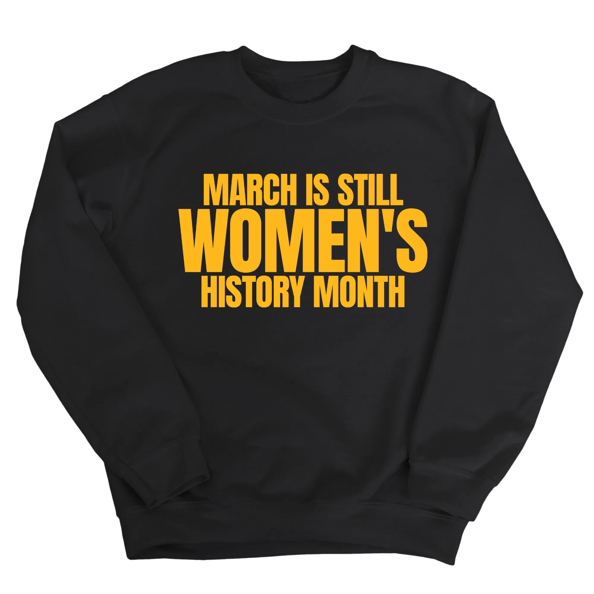 March is still Women's History Month Unisex Sweatshirt (NEW COLORWAYS)