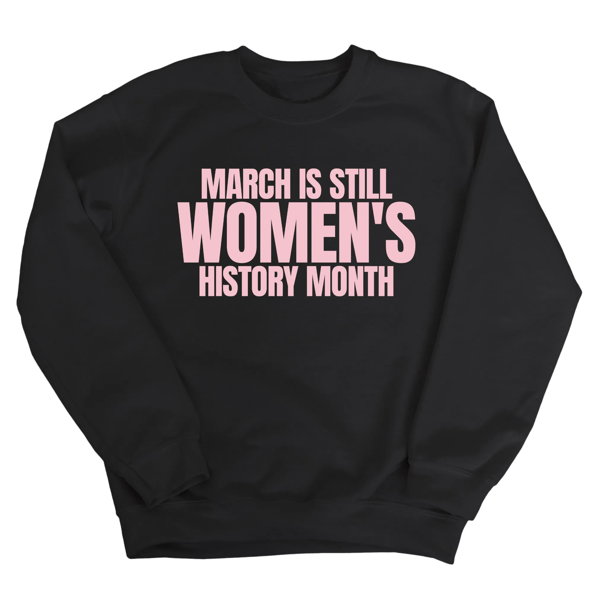 March is still Women's History Month Unisex Sweatshirt (NEW COLORWAYS)