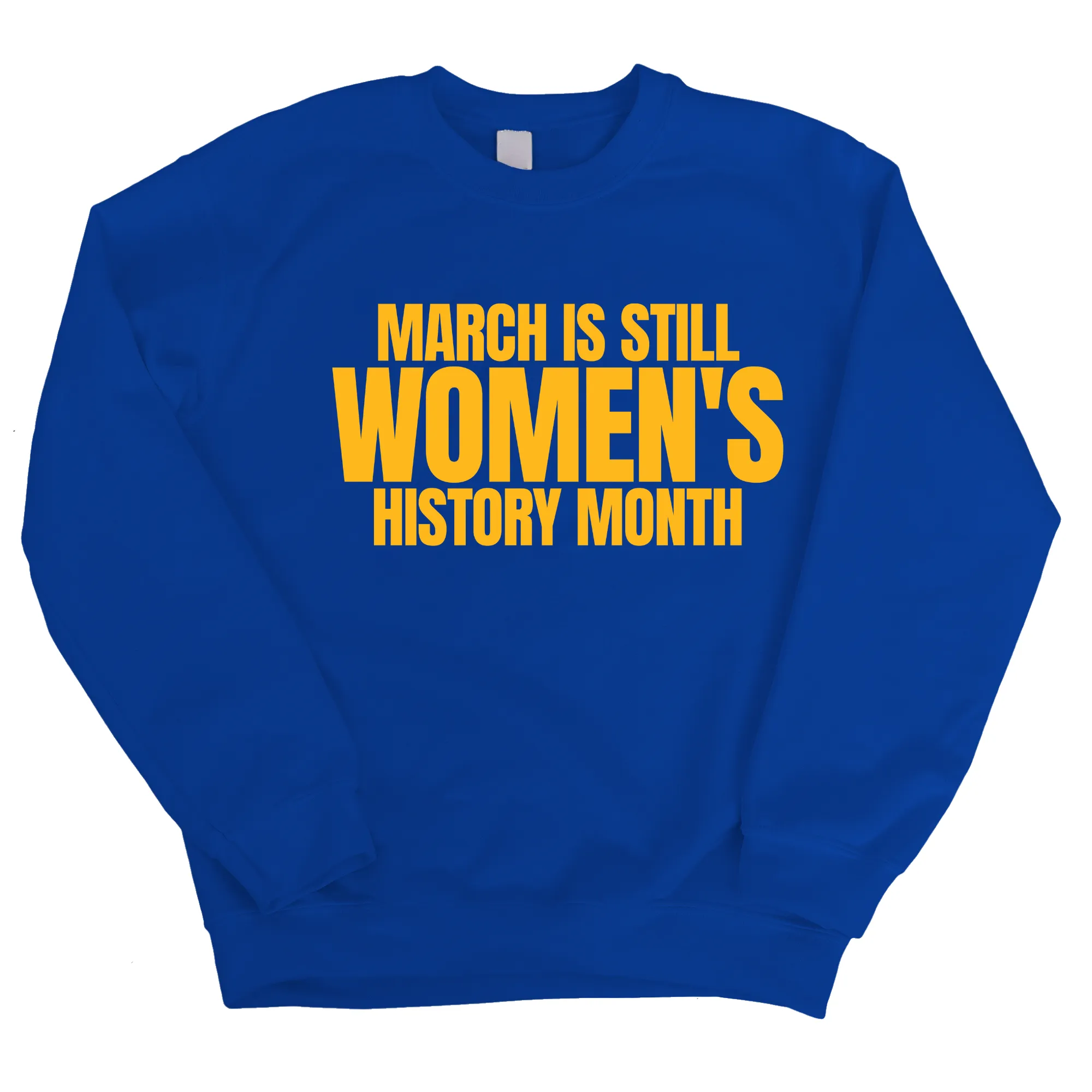 March is still Women's History Month Unisex Sweatshirt (NEW COLORWAYS)