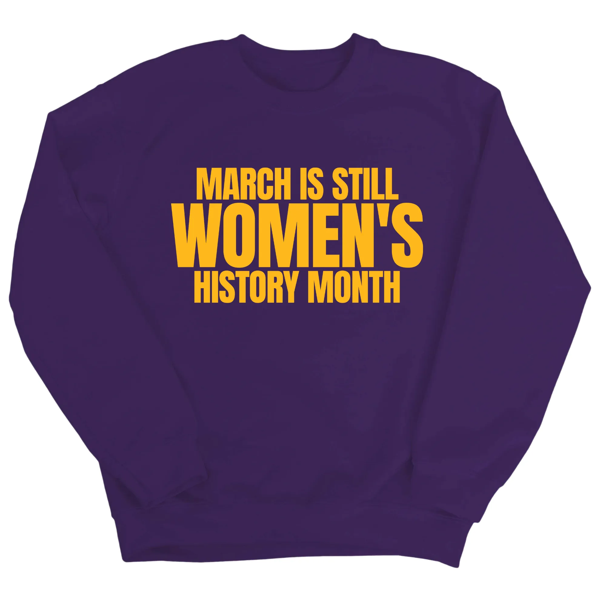 March is still Women's History Month Unisex Sweatshirt (NEW COLORWAYS)