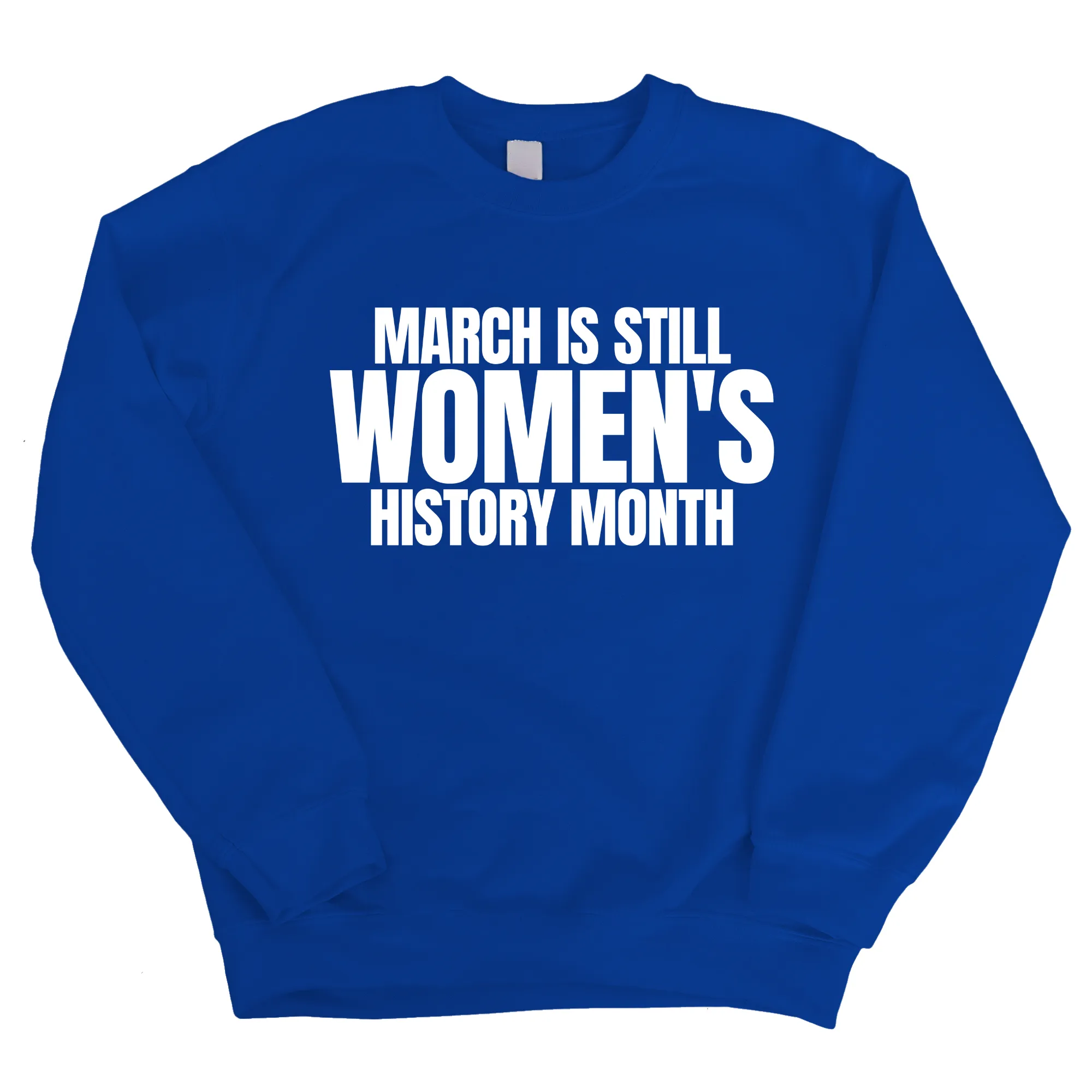 March is still Women's History Month Unisex Sweatshirt (NEW COLORWAYS)