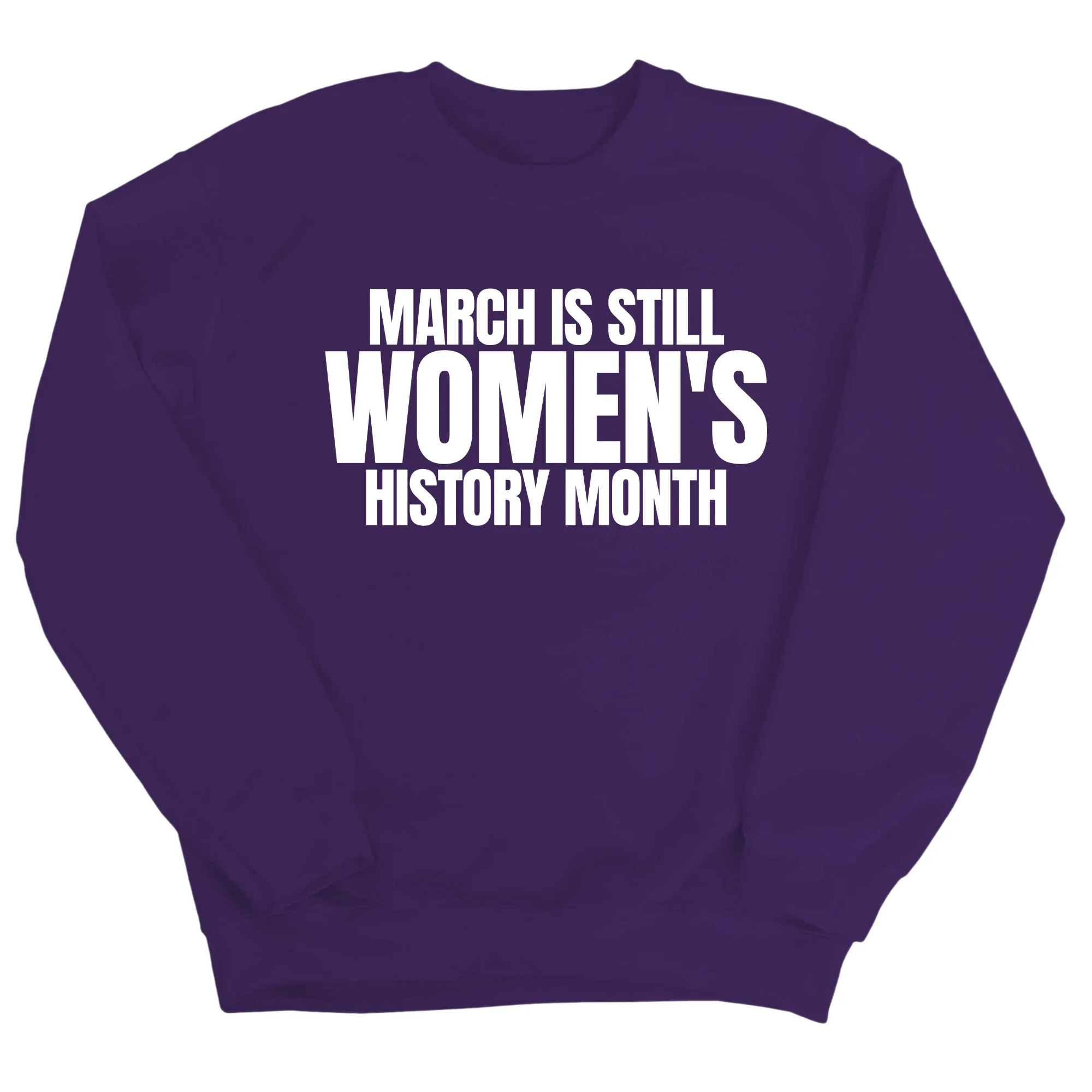 March is still Women's History Month Unisex Sweatshirt (NEW COLORWAYS)