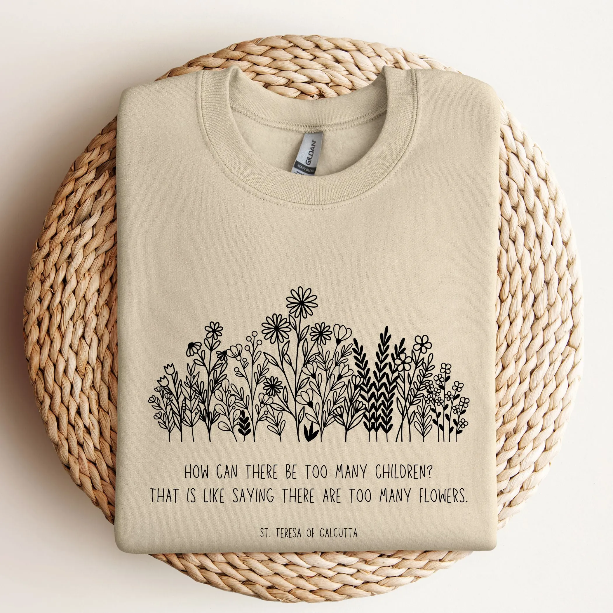 Never Too Many Children or Flowers - Mother Teresa - Sweatshirt