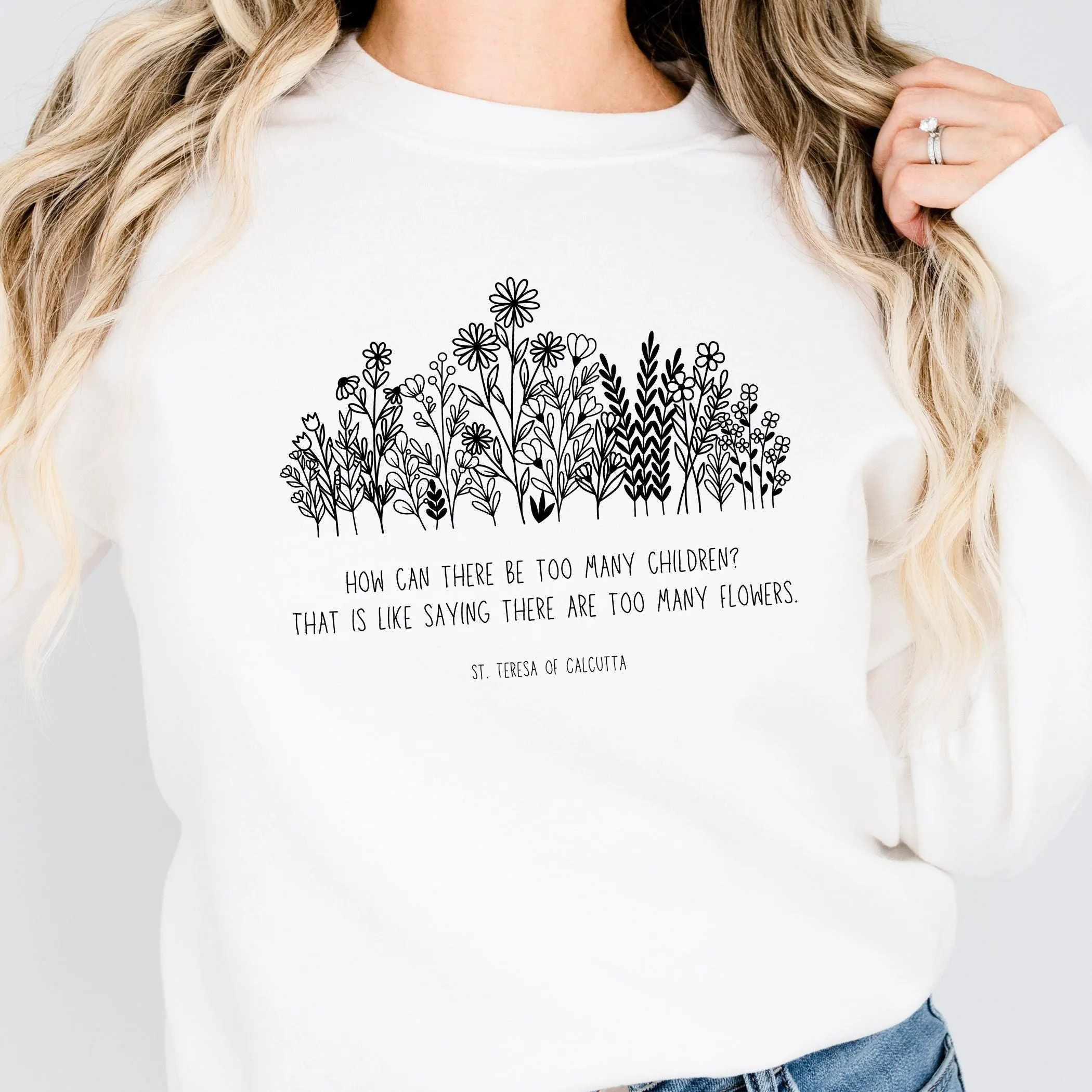 Never Too Many Children or Flowers - Mother Teresa - Sweatshirt