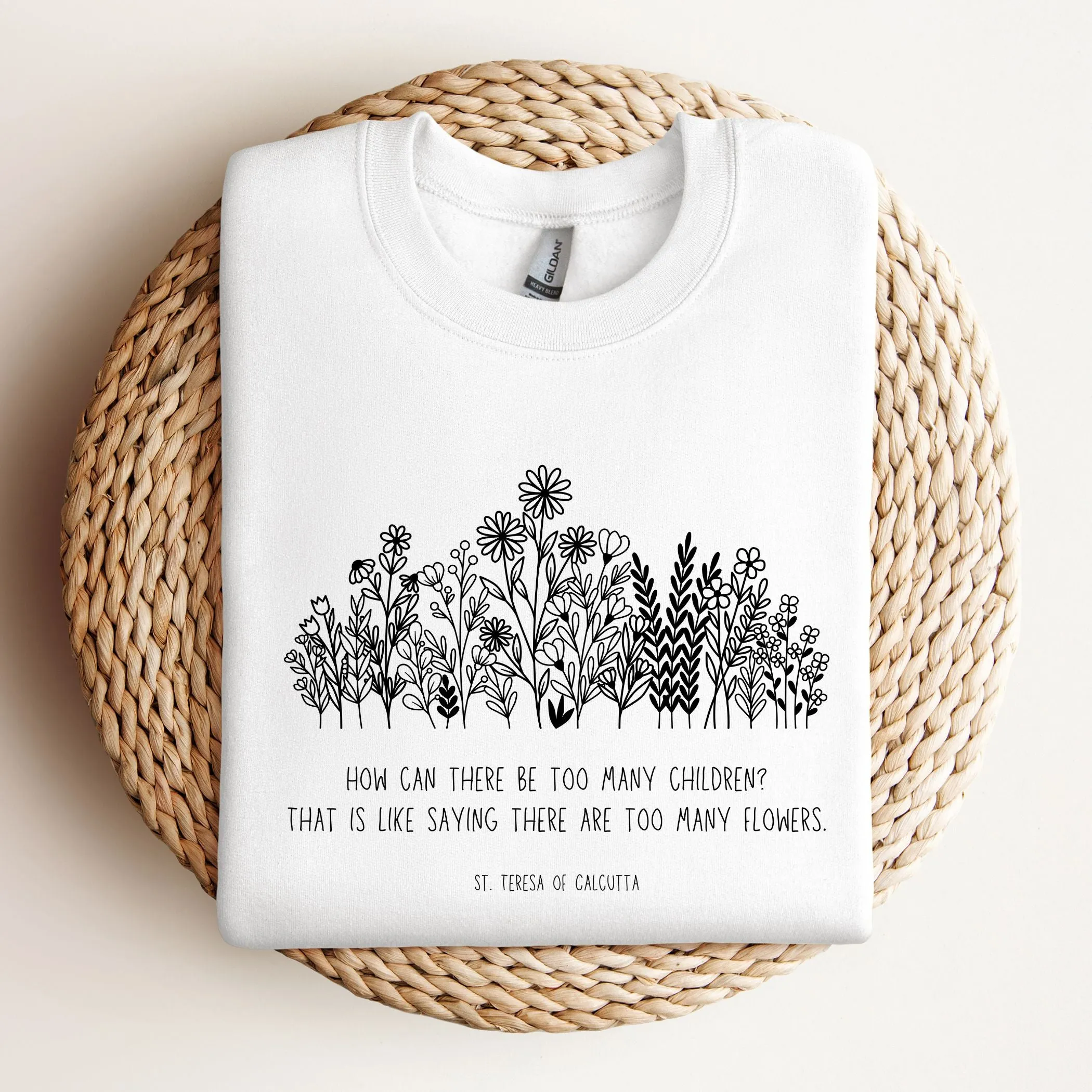 Never Too Many Children or Flowers - Mother Teresa - Sweatshirt